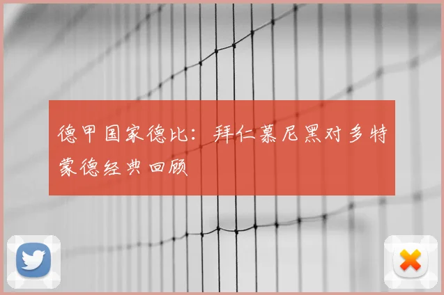 德甲国家德比：拜仁慕尼黑对多特蒙德经典回顾