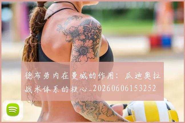 德布劳内在曼城的作用：瓜迪奥拉战术体系的核心_20260606153252
