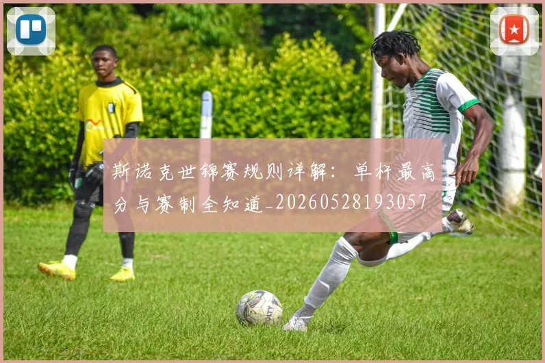 斯诺克世锦赛规则详解：单杆最高分与赛制全知道_20260528193057