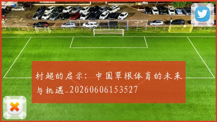 村超的启示：中国草根体育的未来与机遇_20260606153527