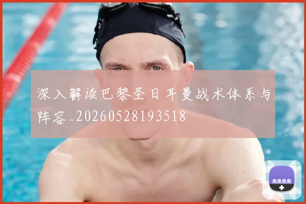 深入解读巴黎圣日耳曼战术体系与阵容_20260528193518